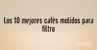 Los 10 mejores cafés molidos para filtro Los 10 mejores cafés molidos para filtro