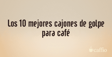 Los 10 mejores cajones de golpe para café