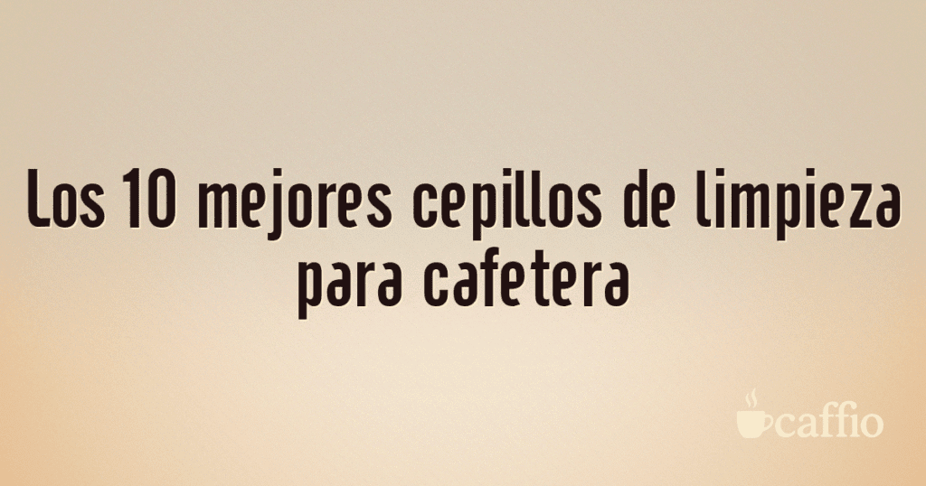 Los 10 mejores cepillos de limpieza para cafetera Los 10 mejores cepillos de limpieza para cafetera