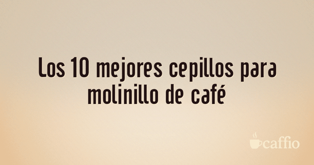 Los 10 mejores cepillos para molinillo de café