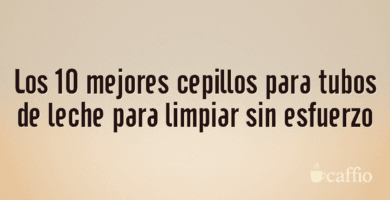 Los 10 mejores cepillos para tubos de leche para limpiar sin esfuerzo