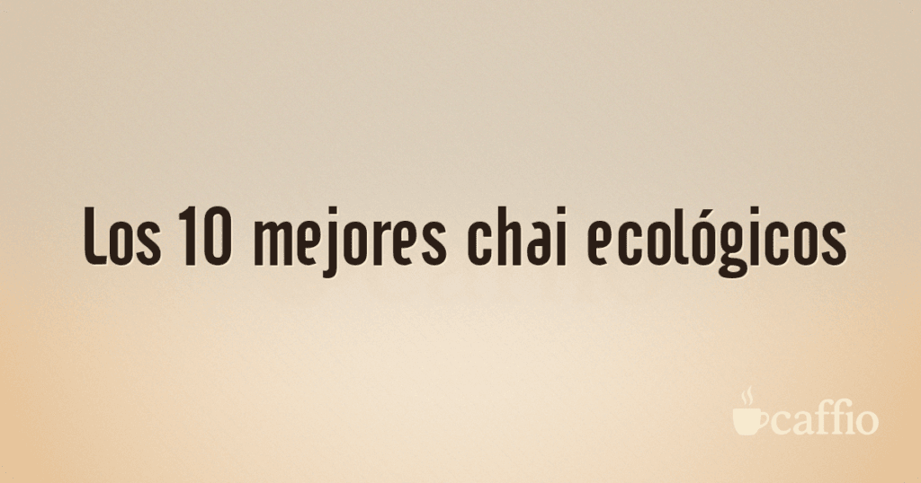 Los 10 mejores chai ecológicos Los 10 mejores chai ecológicos