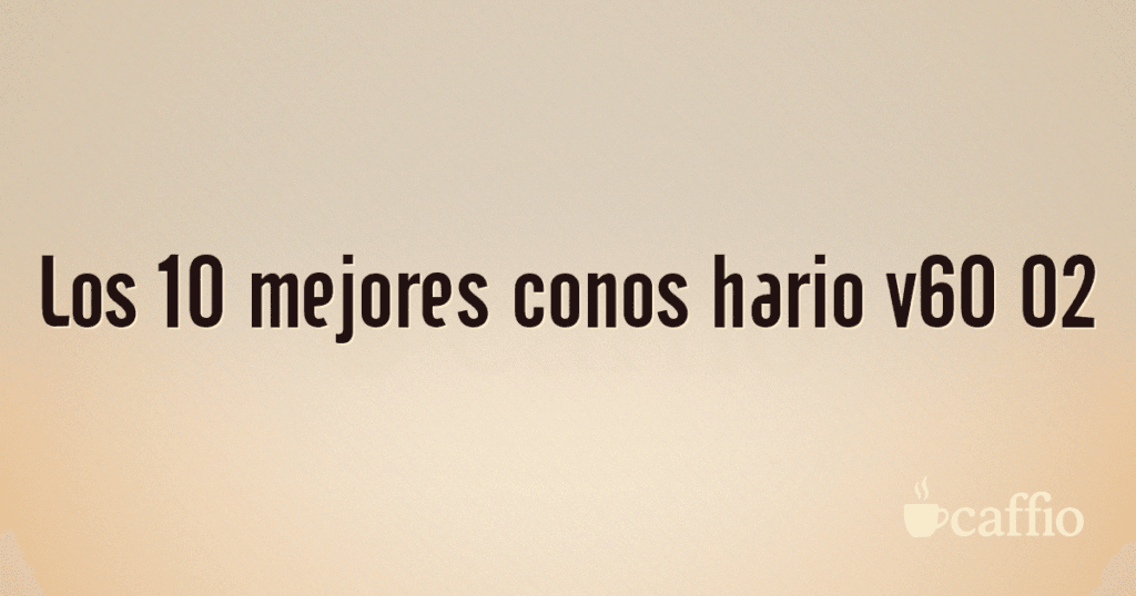 Los 10 mejores conos hario v60 02 Los 10 mejores conos hario v60 02