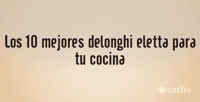 Los 10 mejores delonghi eletta para tu cocina Los 10 mejores delonghi eletta para tu cocina