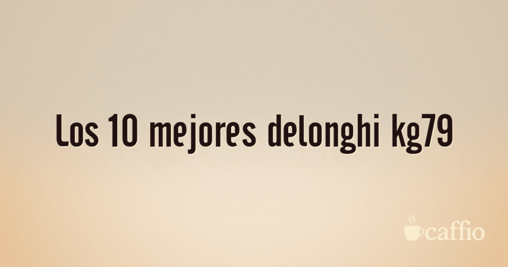 Los 10 mejores delonghi kg79