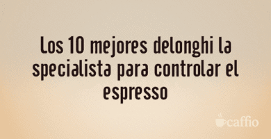 Los 10 mejores delonghi la specialista para controlar el espresso Los 10 mejores delonghi la specialista para controlar el espresso
