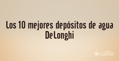 Los 10 mejores depósitos de agua DeLonghi