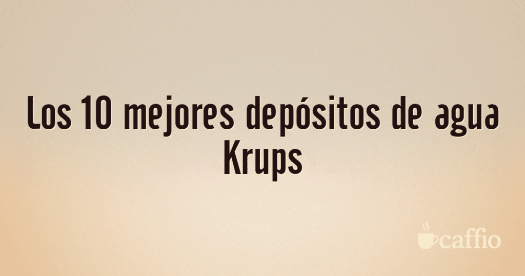 Los 10 mejores depósitos de agua Krups