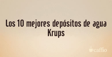 Los 10 mejores depósitos de agua Krups