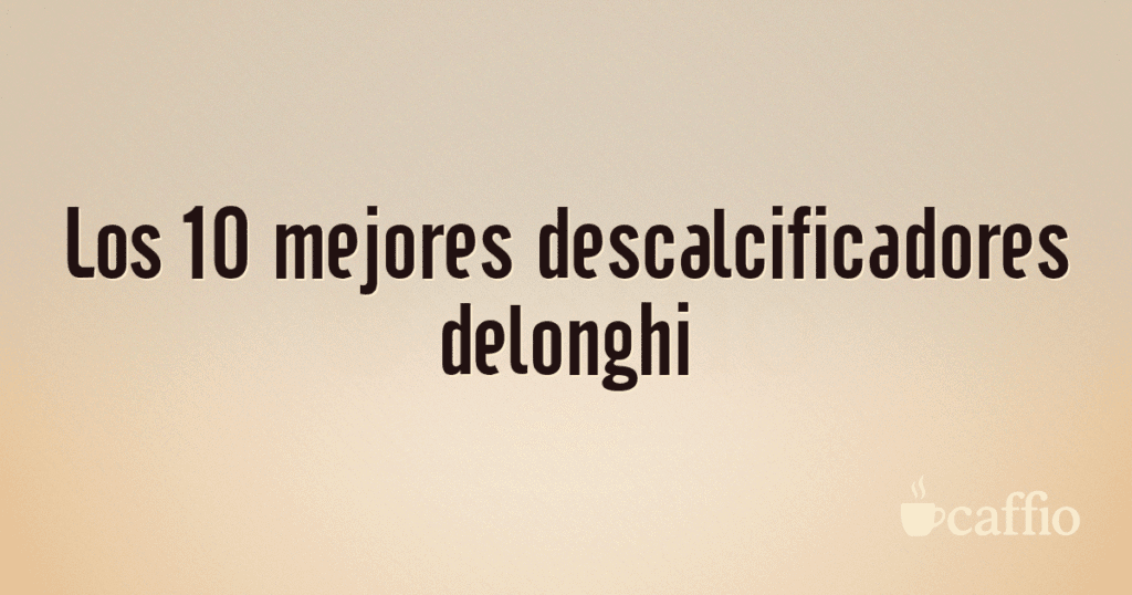 Los 10 mejores descalcificadores delonghi Los 10 mejores descalcificadores delonghi