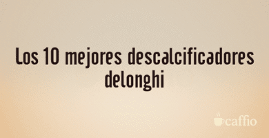 Los 10 mejores descalcificadores delonghi