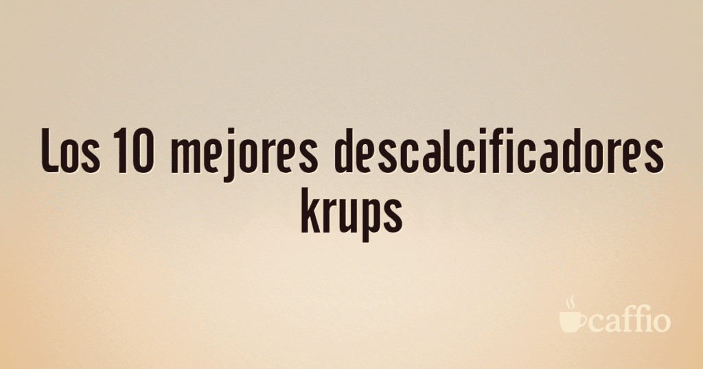 Los 10 mejores descalcificadores krups Los 10 mejores descalcificadores krups