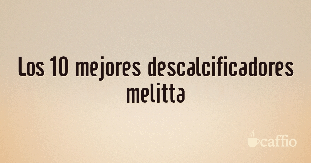 Los 10 mejores descalcificadores melitta Los 10 mejores descalcificadores melitta