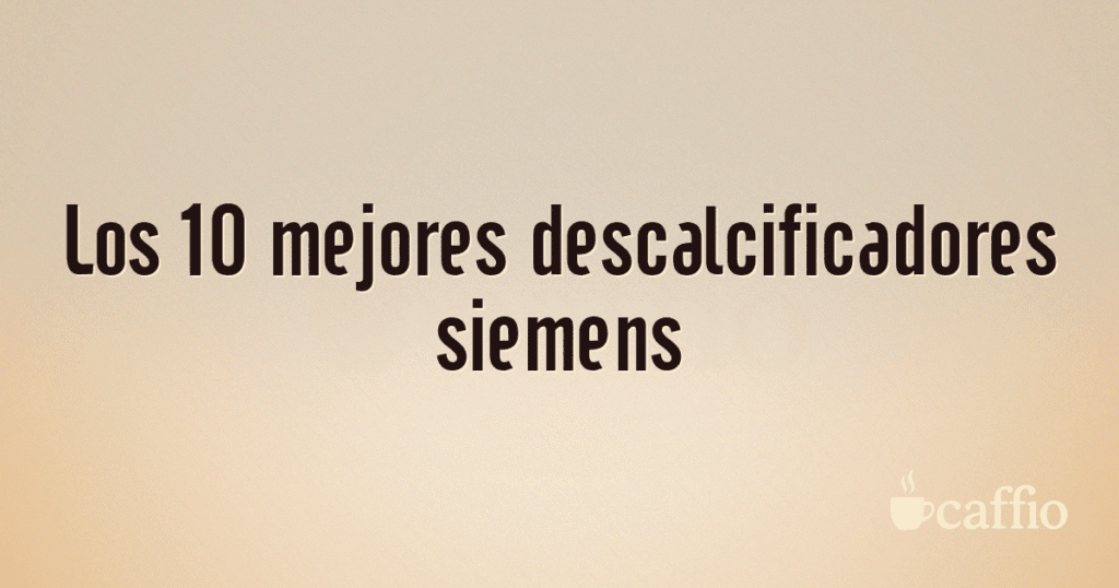 Los 10 mejores descalcificadores siemens Los 10 mejores descalcificadores siemens