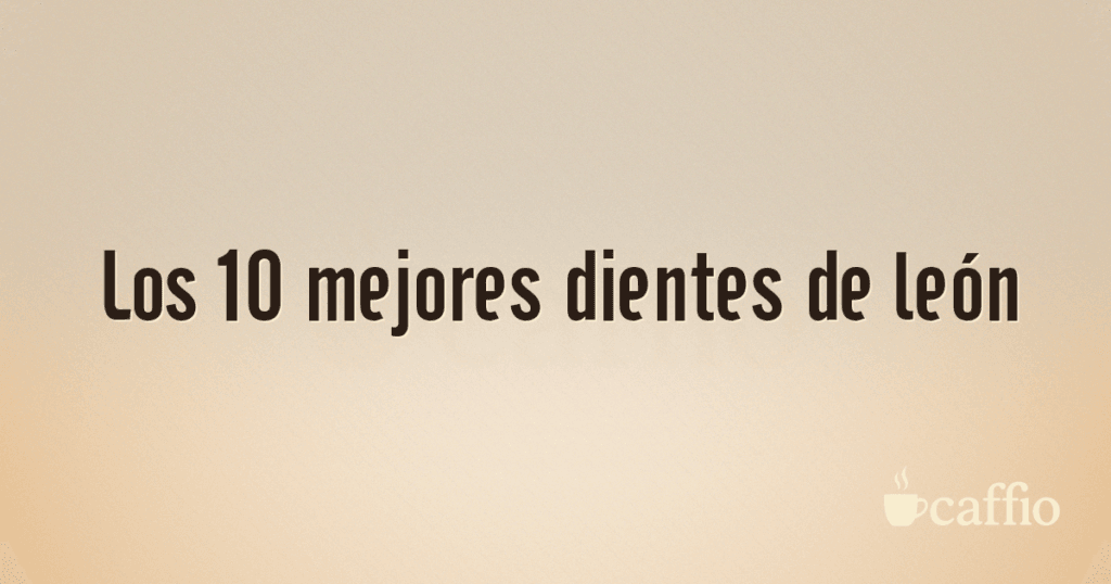 Los 10 mejores dientes de león
