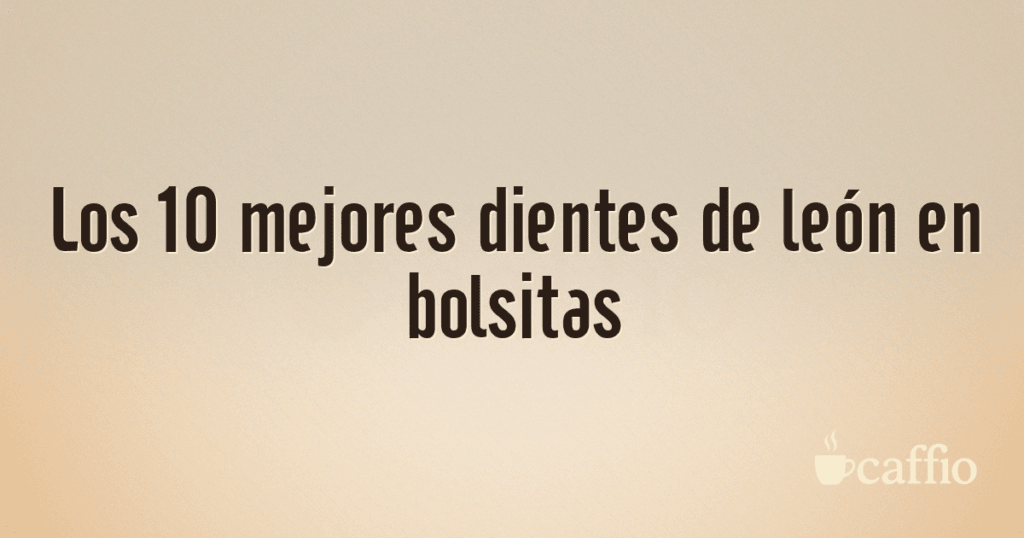 Los 10 mejores dientes de león en bolsitas