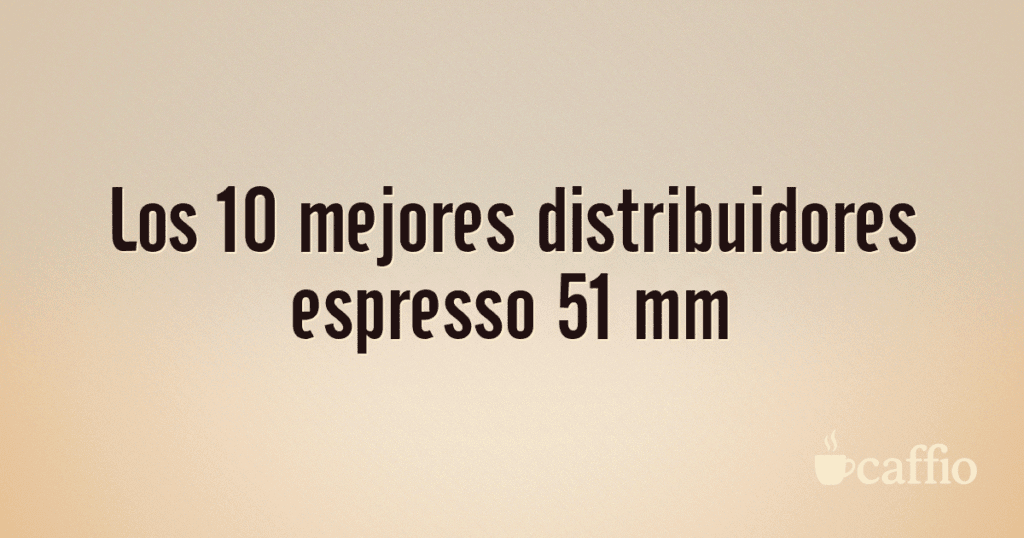 Los 10 mejores distribuidores espresso 51 mm Los 10 mejores distribuidores espresso 51 mm