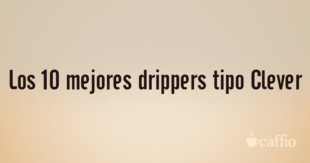 Los 10 mejores drippers tipo Clever