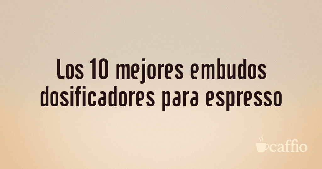 Los 10 mejores embudos dosificadores para espresso