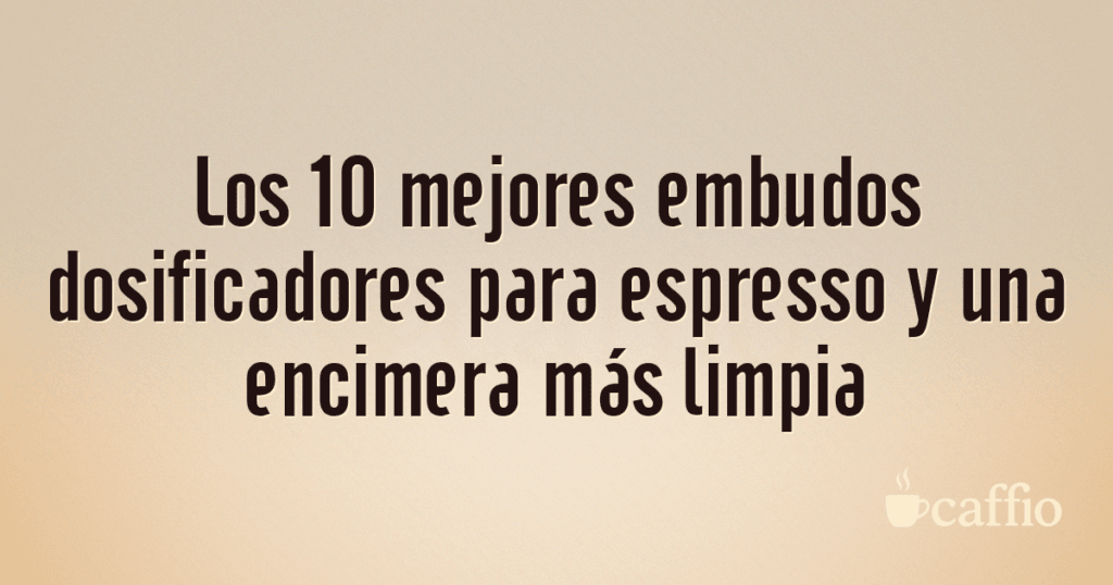 Los 10 mejores embudos dosificadores para espresso y una encimera más limpia