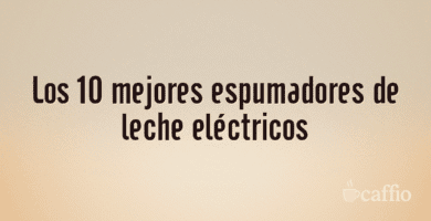 Los 10 mejores espumadores de leche eléctricos