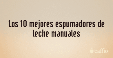 Los 10 mejores espumadores de leche manuales
