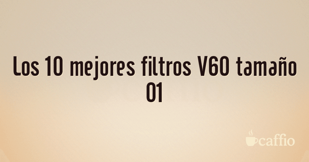Los 10 mejores filtros V60 tamaño 01 Los 10 mejores filtros V60 tamaño 01