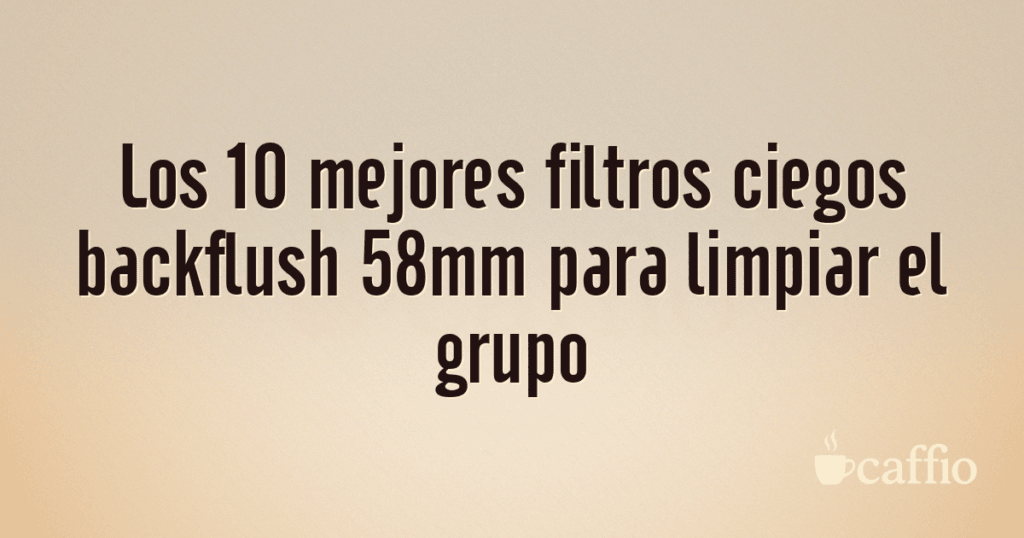Los 10 mejores filtros ciegos backflush 58mm para limpiar el grupo