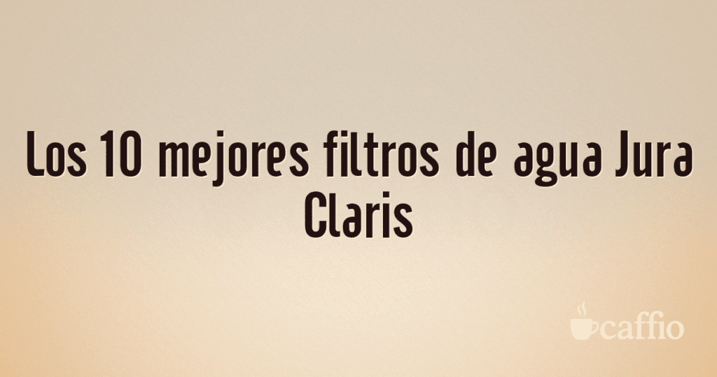 Los 10 mejores filtros de agua Jura Claris