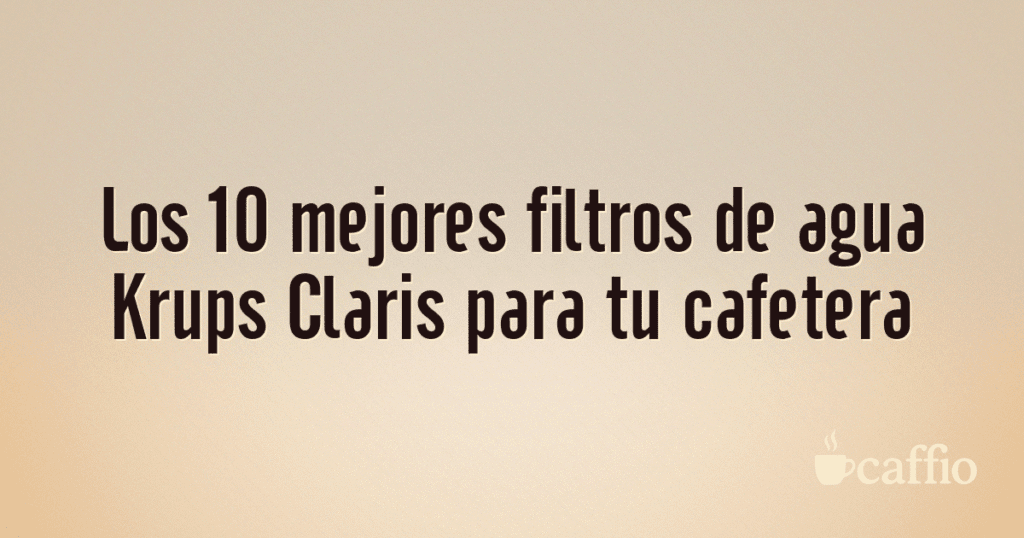 Los 10 mejores filtros de agua Krups Claris para tu cafetera