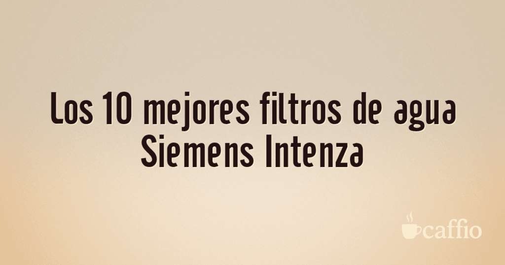 Los 10 mejores filtros de agua Siemens Intenza