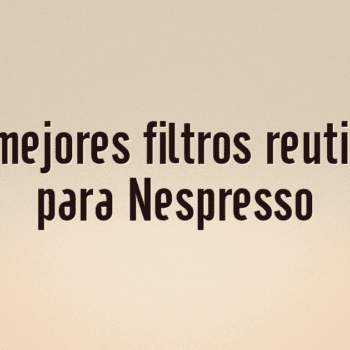 Los 10 mejores filtros reutilizables para Nespresso
