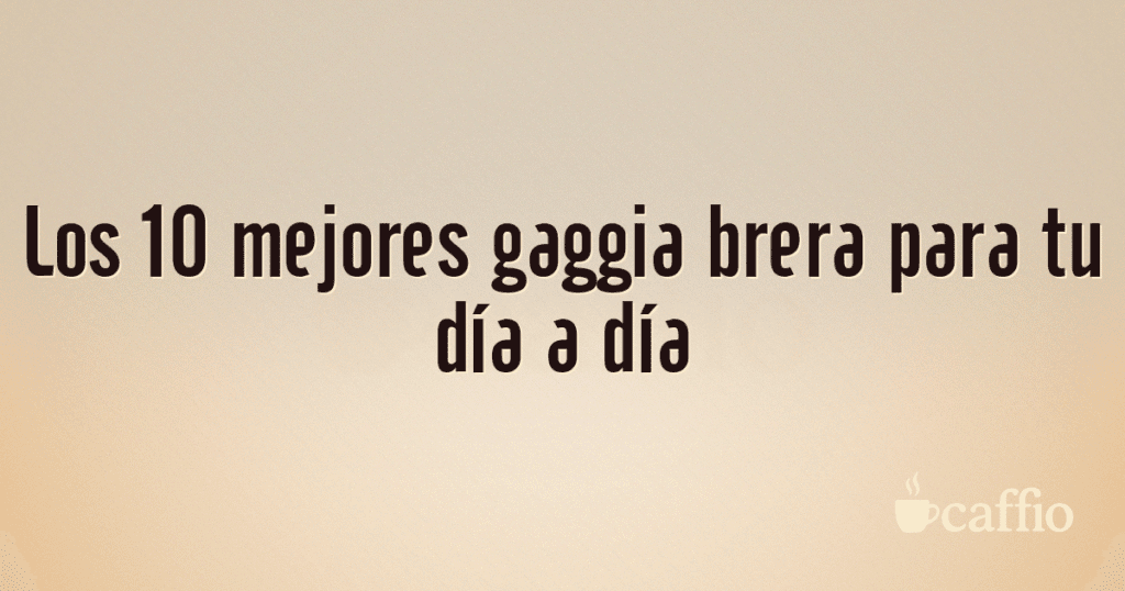 Los 10 mejores gaggia brera para tu día a día Los 10 mejores gaggia brera para tu día a día