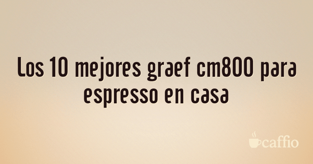 Los 10 mejores graef cm800 para espresso en casa Los 10 mejores graef cm800 para espresso en casa