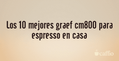 Los 10 mejores graef cm800 para espresso en casa Los 10 mejores graef cm800 para espresso en casa