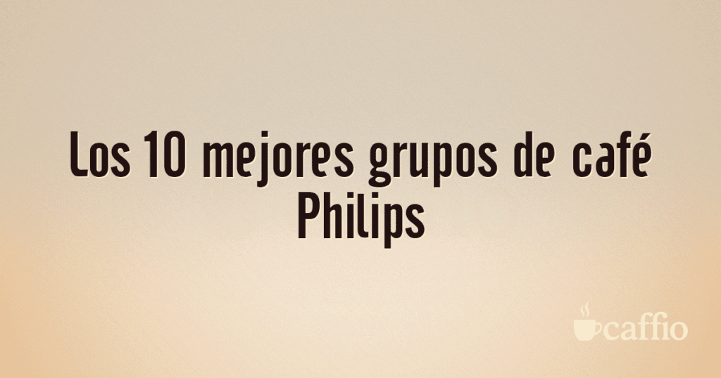 Los 10 mejores grupos de café Philips