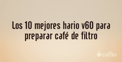 Los 10 mejores hario v60 para preparar café de filtro Los 10 mejores hario v60 para preparar café de filtro