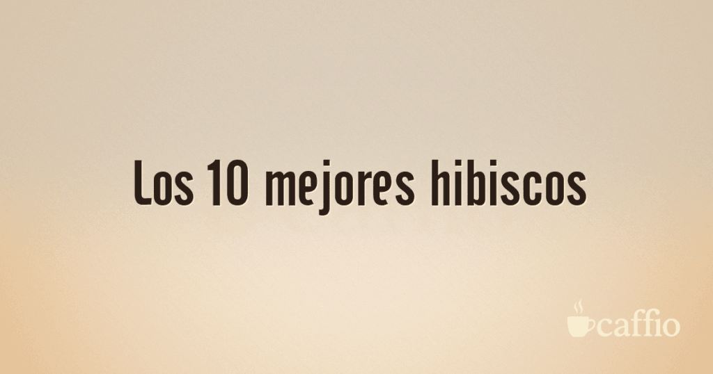 Los 10 mejores hibiscos