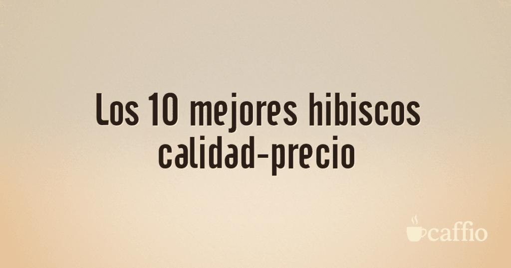 Los 10 mejores hibiscos calidad-precio
