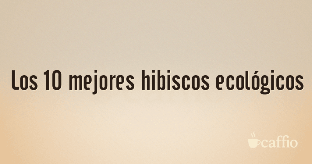 Los 10 mejores hibiscos ecológicos