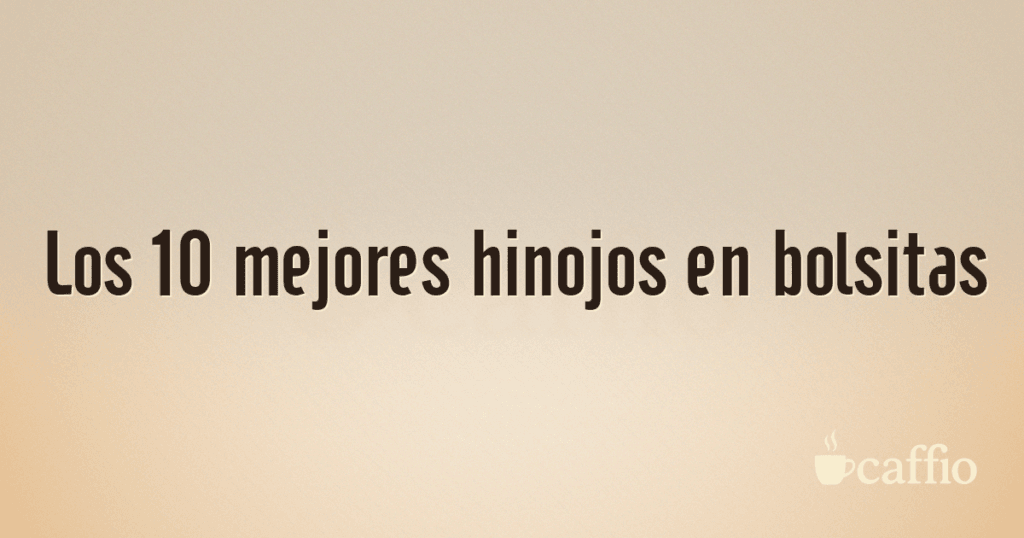 Los 10 mejores hinojos en bolsitas