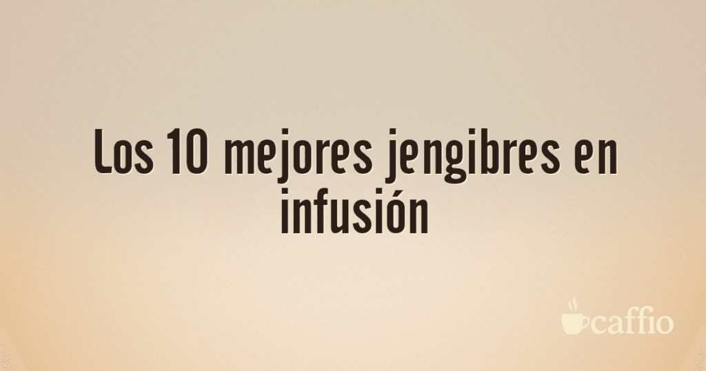Los 10 mejores jengibres en infusión