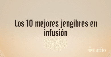 Los 10 mejores jengibres en infusión