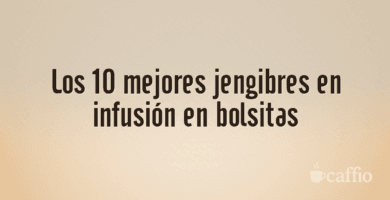 Los 10 mejores jengibres en infusión en bolsitas