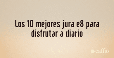 Los 10 mejores jura e8 para disfrutar a diario Los 10 mejores jura e8 para disfrutar a diario