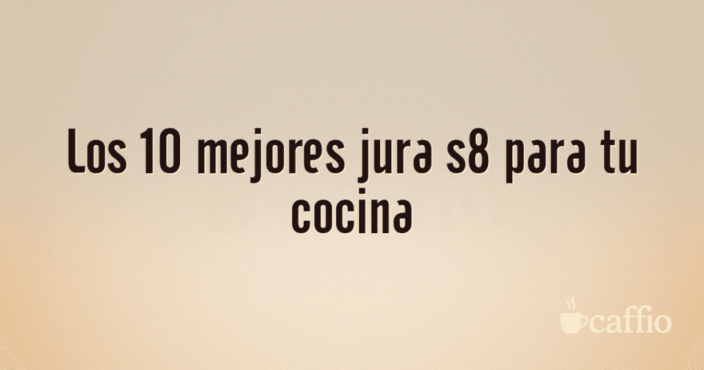 Los 10 mejores jura s8 para tu cocina Los 10 mejores jura s8 para tu cocina
