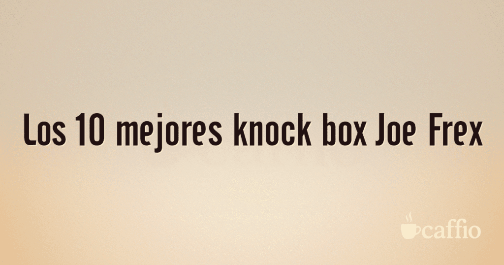 Los 10 mejores knock box Joe Frex
