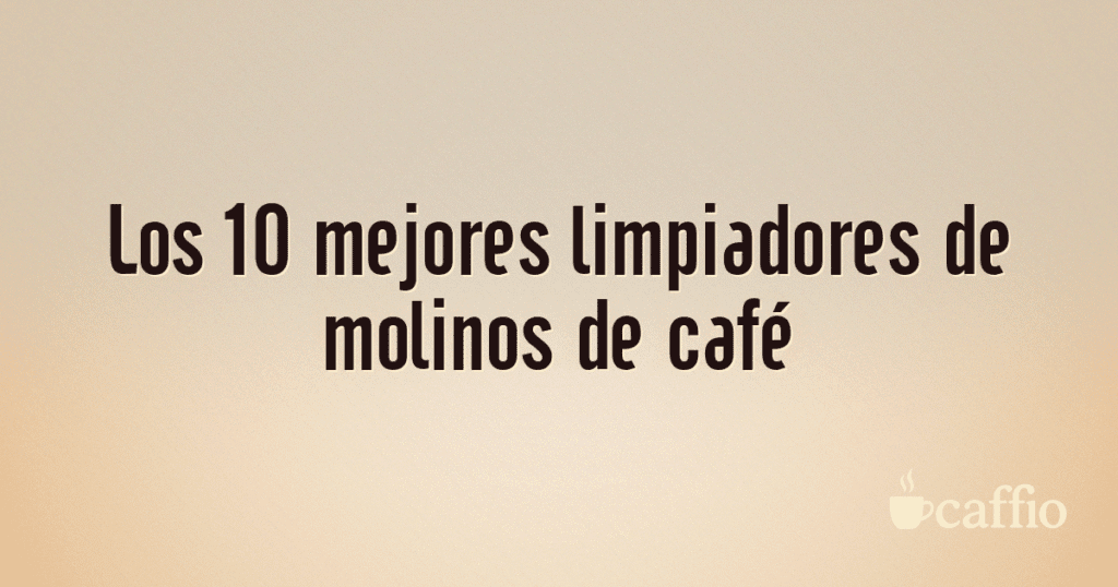 Los 10 mejores limpiadores de molinos de café Los 10 mejores limpiadores de molinos de café