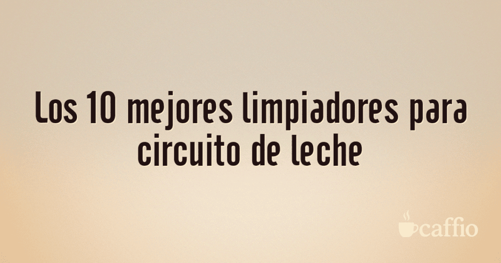 Los 10 mejores limpiadores para circuito de leche