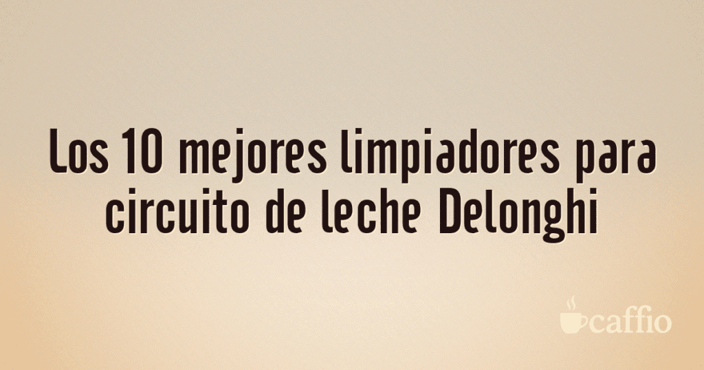 Los 10 mejores limpiadores para circuito de leche Delonghi Los 10 mejores limpiadores para circuito de leche Delonghi